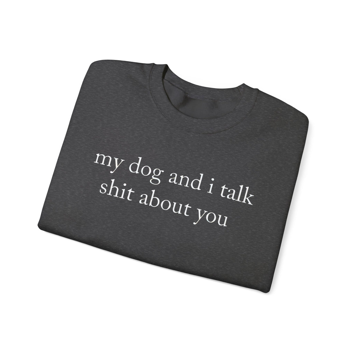 My Dog And I Talk Shit Sweatshirt for Dog Lovers