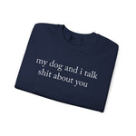 My Dog And I Talk Shit Sweatshirt for Dog Lovers