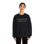 My Dog And I Talk Shit Sweatshirt for Dog Lovers