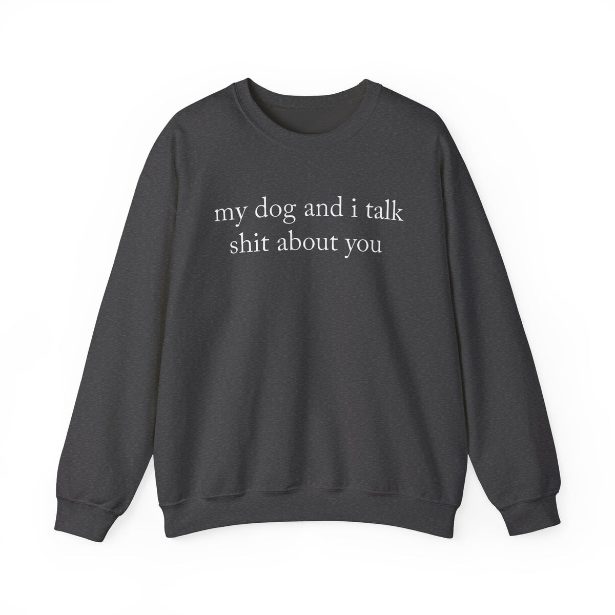 My Dog And I Talk Shit Sweatshirt for Dog Lovers