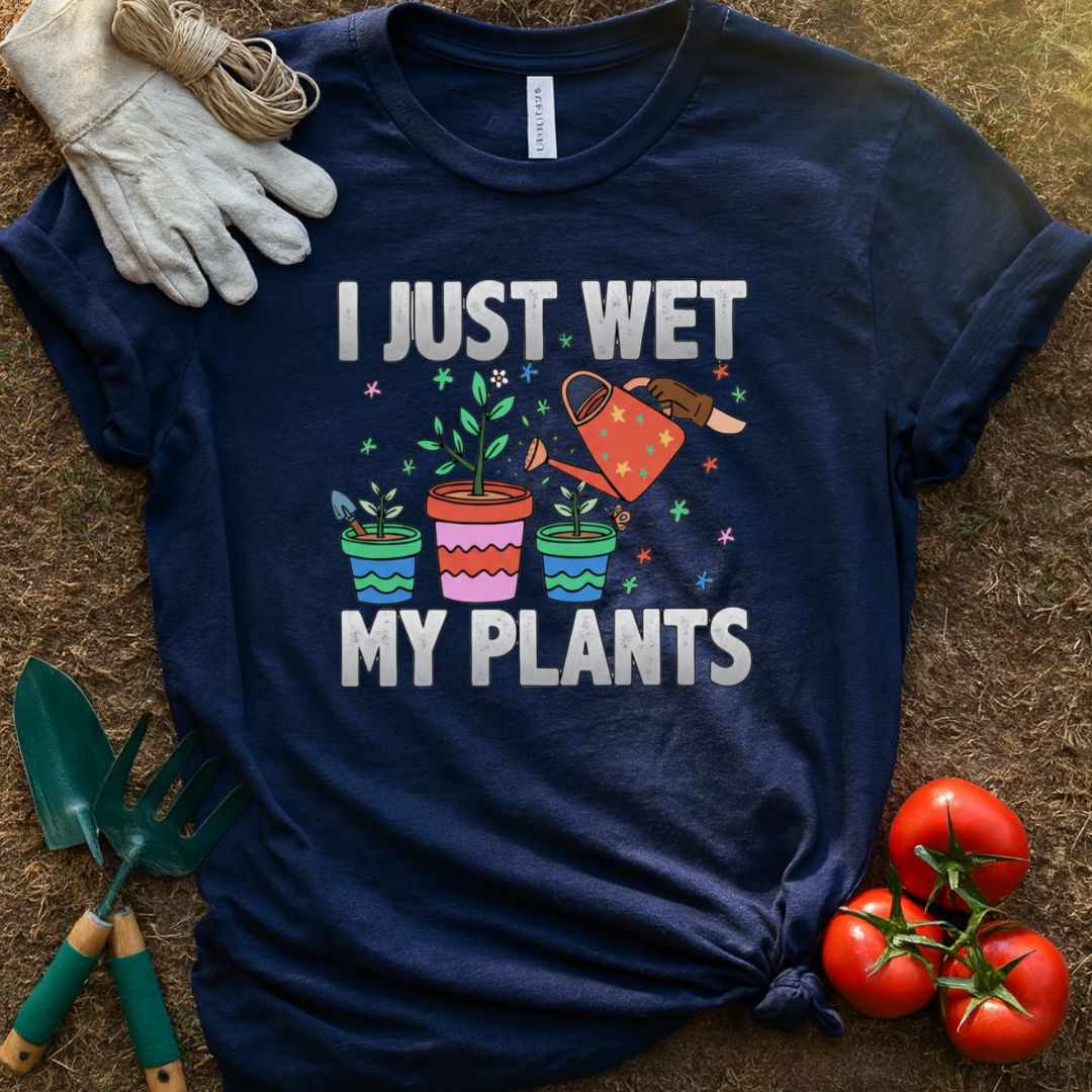 I Just Wet My Plants Shirt, T-Shirt for Gardeners & Plant Lovers