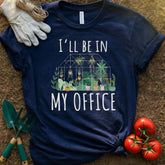 I'll Be In My Office Shirt, T-Shirt for Gardeners & Plant Lovers