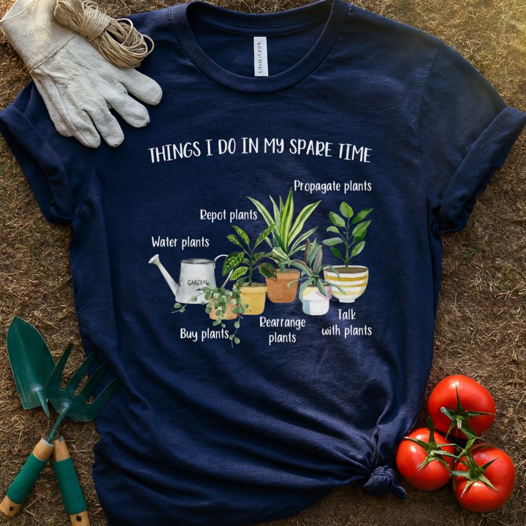 Things I Do In My Spare Time Shirt, T-Shirt for Gardeners & Plant Lovers
