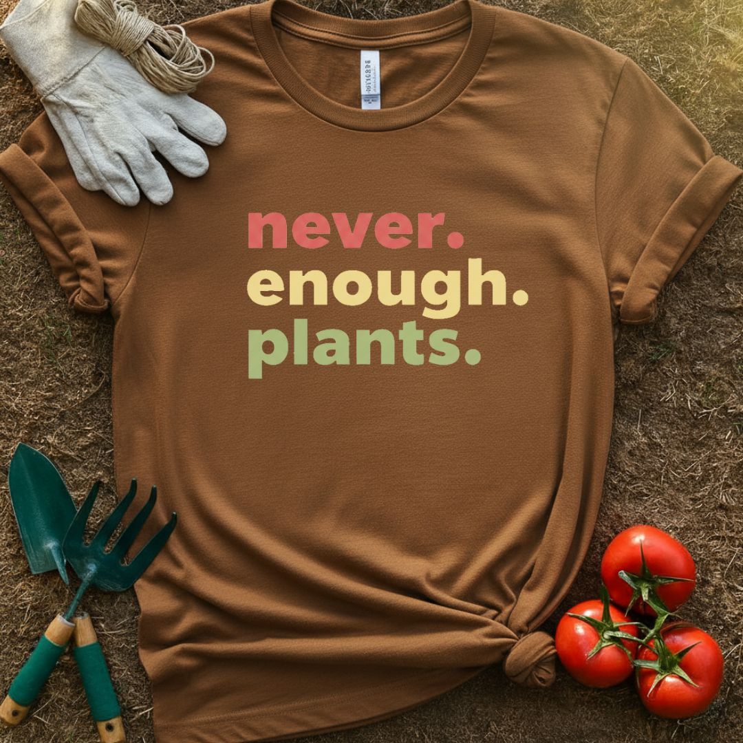 Never Enough Plants Shirt, T-Shirt for Gardeners & Plant Lovers