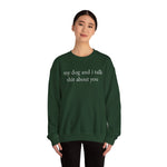 My Dog And I Talk Shit Sweatshirt for Dog Lovers