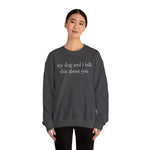 My Dog And I Talk Shit Sweatshirt for Dog Lovers