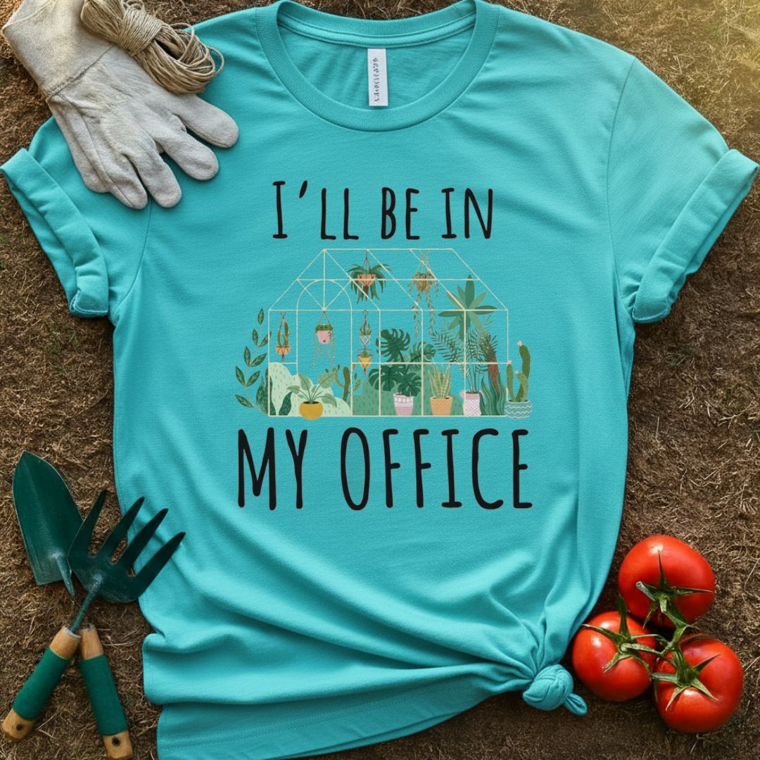 I'll Be In My Office Shirt, T-Shirt for Gardeners & Plant Lovers