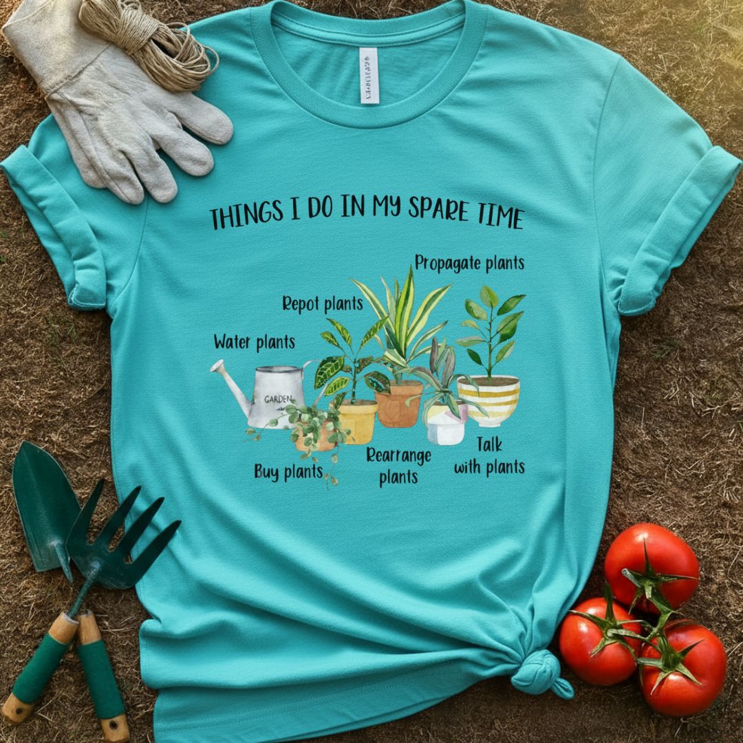 Things I Do In My Spare Time Shirt, T-Shirt for Gardeners & Plant Lovers