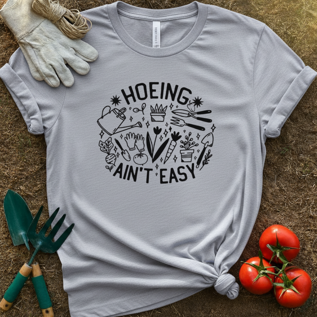 “Hoeing Ain’t Easy” Garden Shirt, T-Shirt for Gardeners & Plant Lovers
