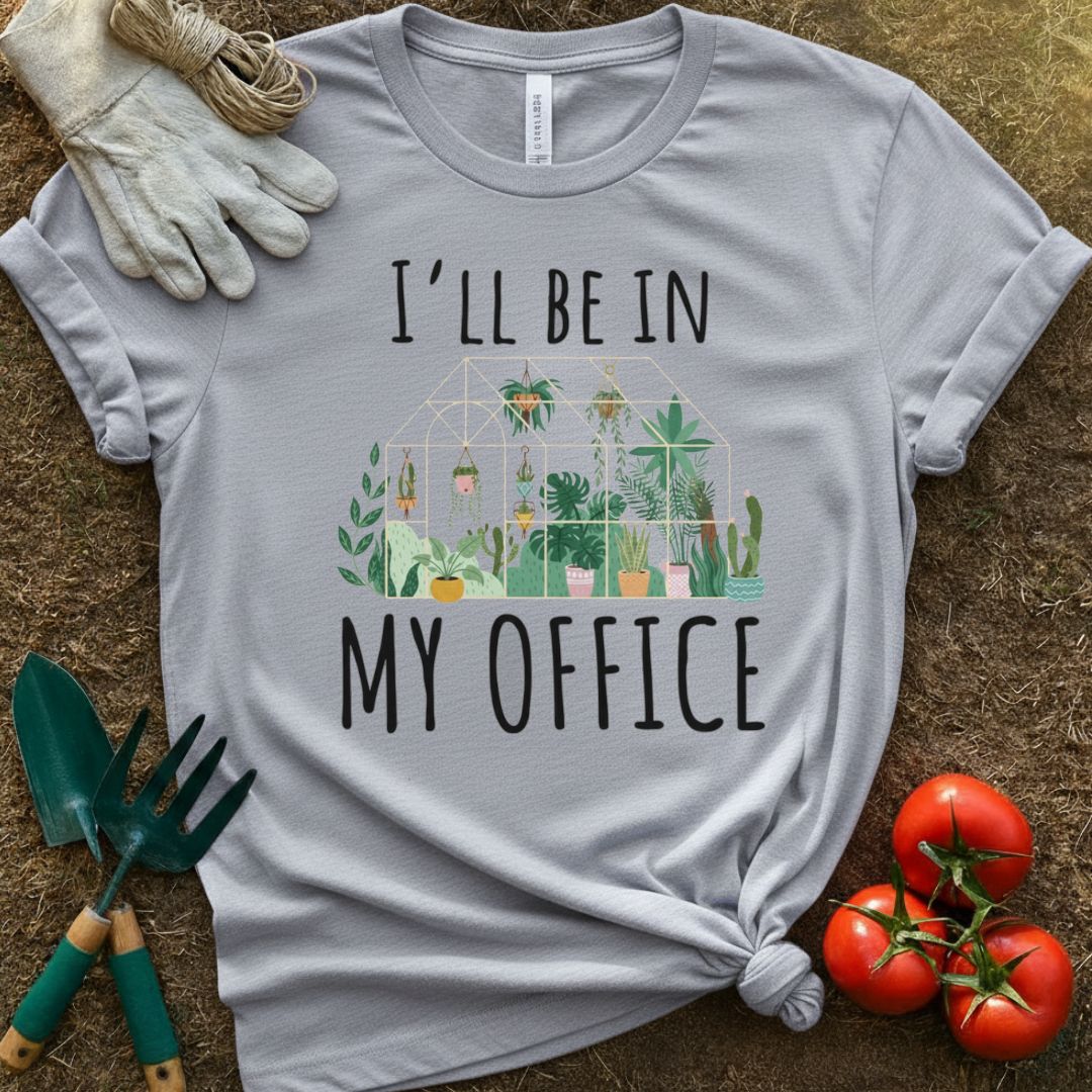 I'll Be In My Office Shirt, T-Shirt for Gardeners & Plant Lovers