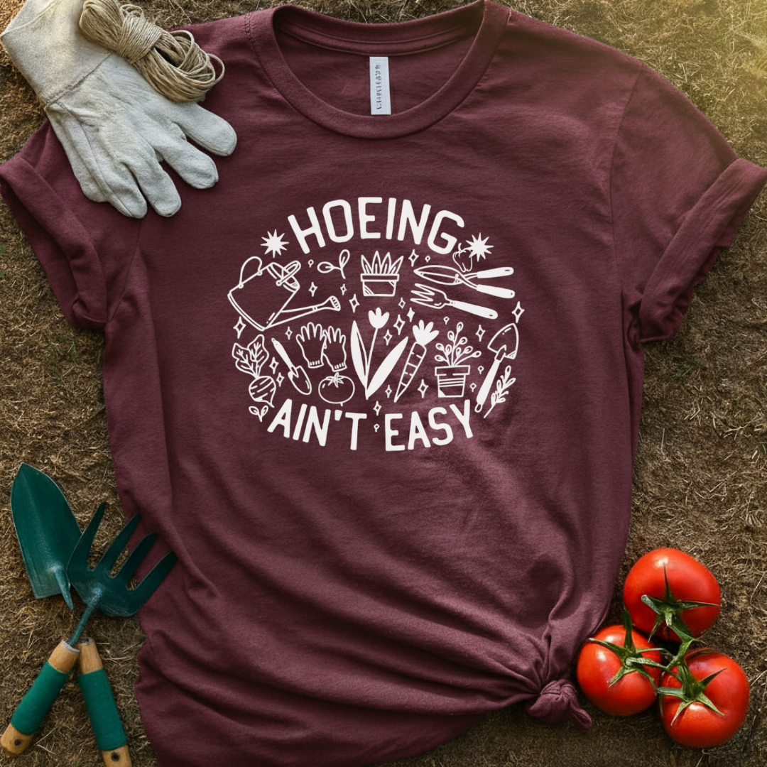 “Hoeing Ain’t Easy” Garden Shirt, T-Shirt for Gardeners & Plant Lovers