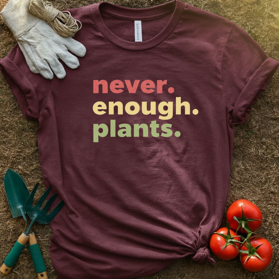 Never Enough Plants Shirt, T-Shirt for Gardeners & Plant Lovers