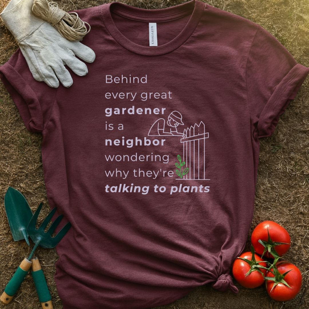 Behind Every Great Gardener Shirt, T-Shirt for Gardeners & Plant Lovers