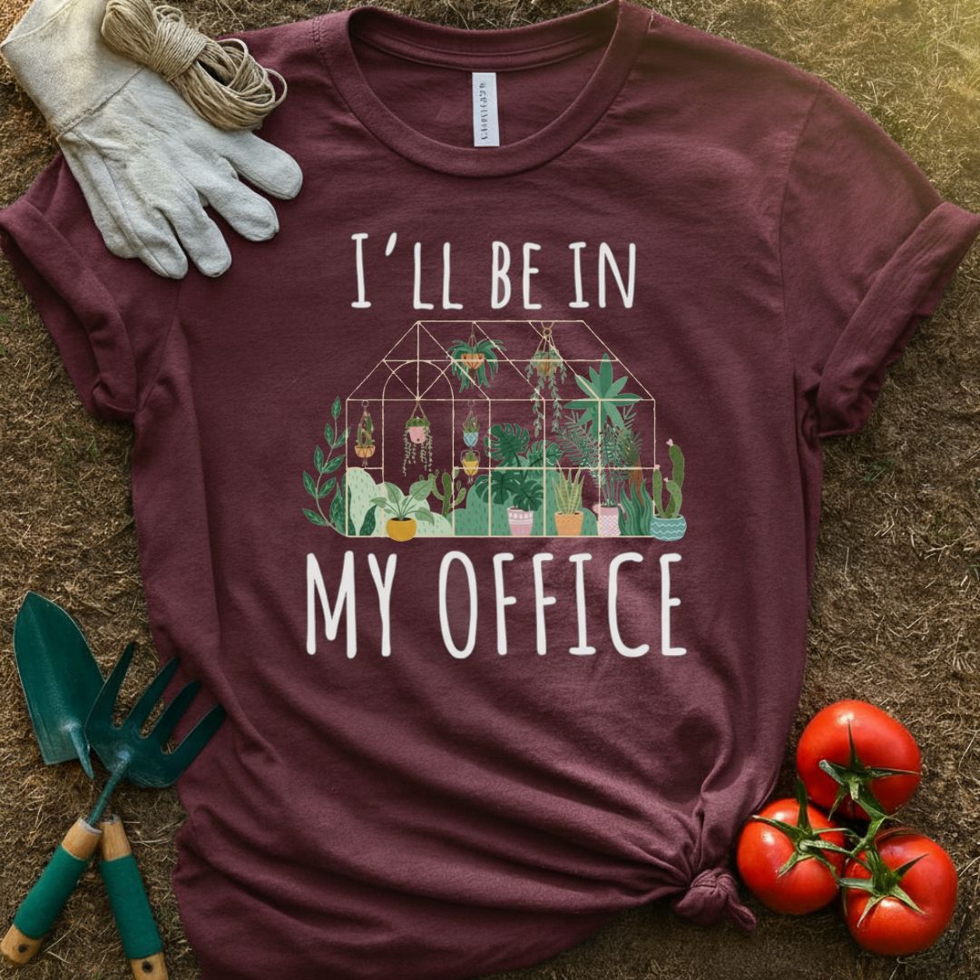I'll Be In My Office Shirt, T-Shirt for Gardeners & Plant Lovers