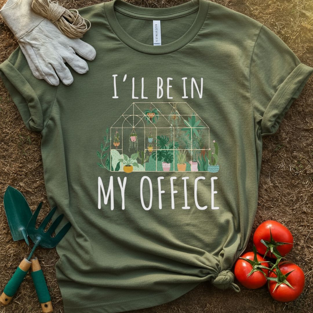 I'll Be In My Office Shirt, T-Shirt for Gardeners & Plant Lovers