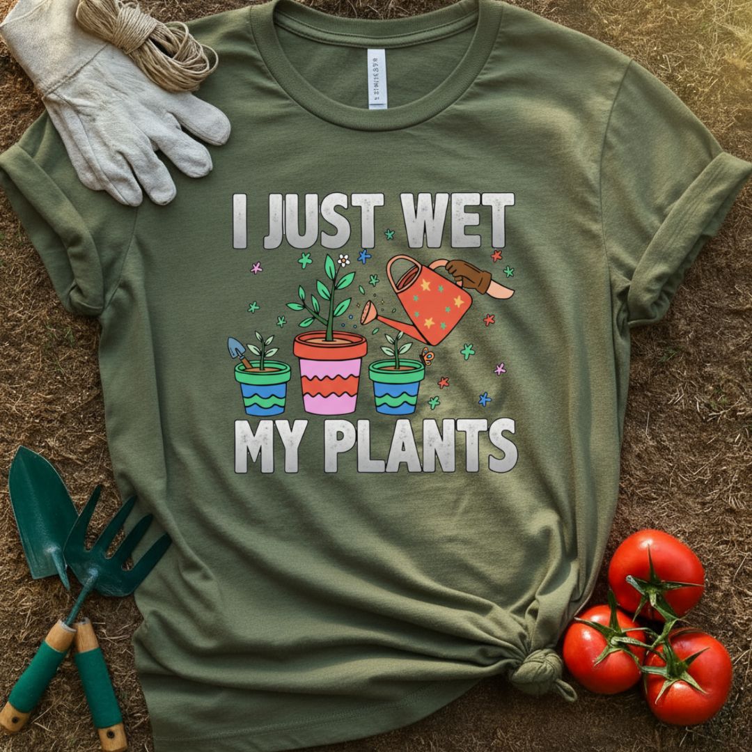 I Just Wet My Plants Shirt, T-Shirt for Gardeners & Plant Lovers