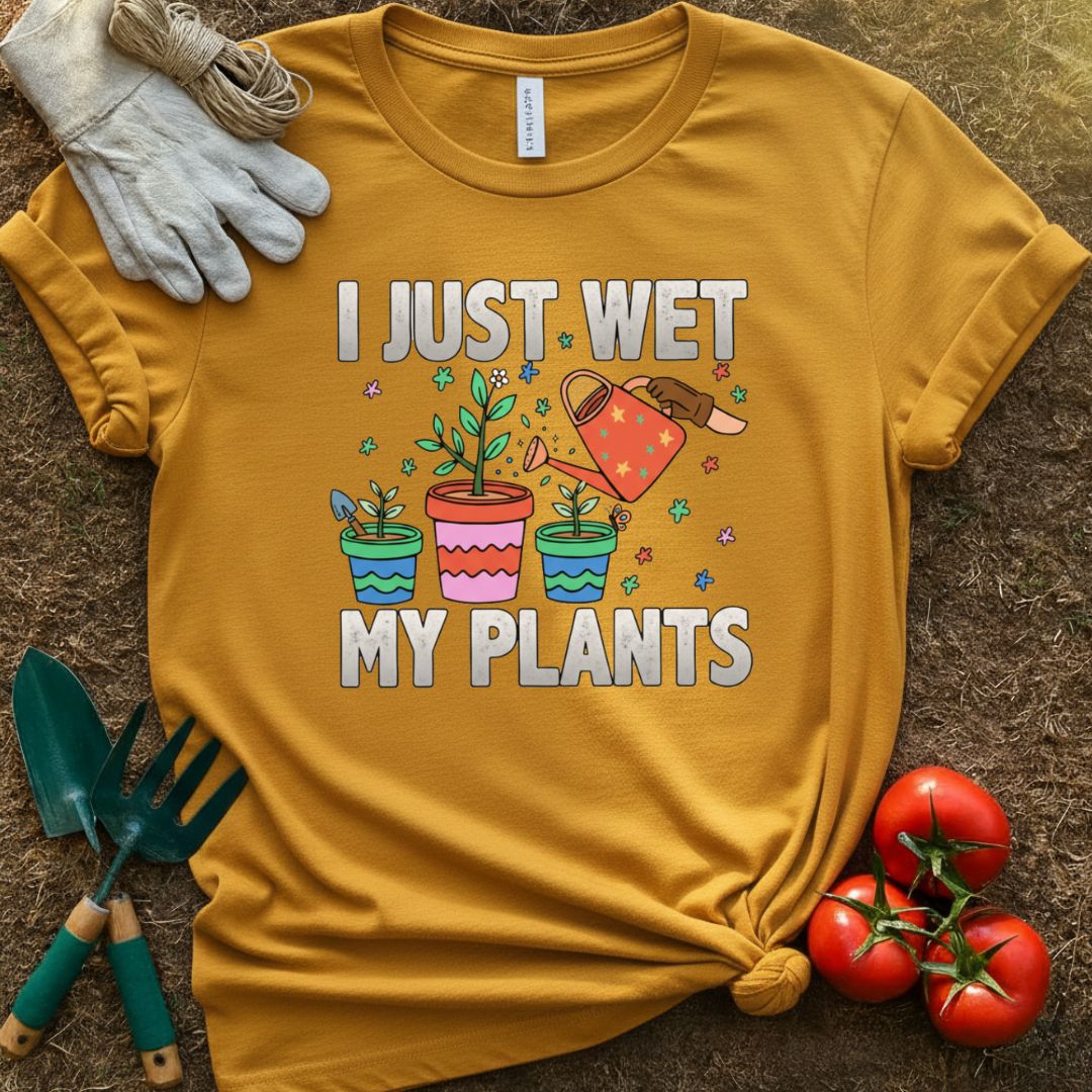 I Just Wet My Plants Shirt, T-Shirt for Gardeners & Plant Lovers