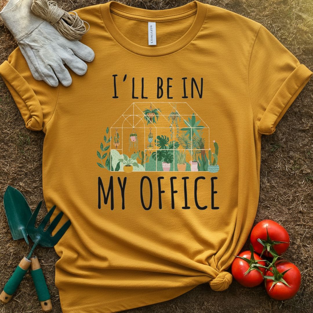 I'll Be In My Office Shirt, T-Shirt for Gardeners & Plant Lovers