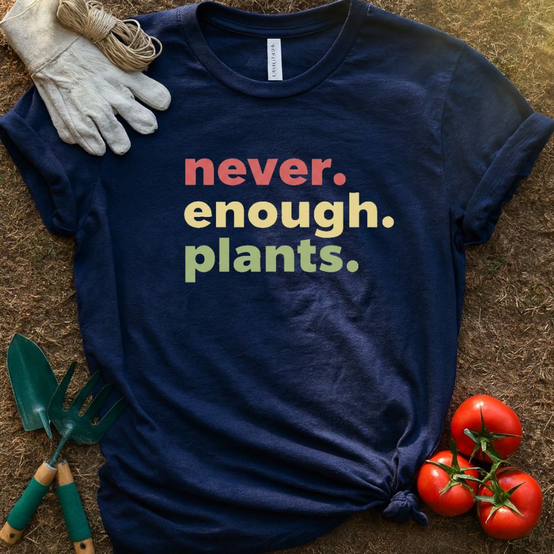 Never Enough Plants Shirt, T-Shirt for Gardeners & Plant Lovers