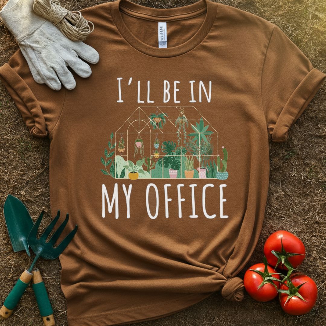 I'll Be In My Office Shirt, T-Shirt for Gardeners & Plant Lovers